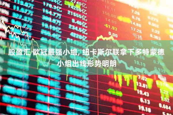 股盈汇 欧冠最强小组, 纽卡斯尔联拿下多特蒙德小组出线形势明朗