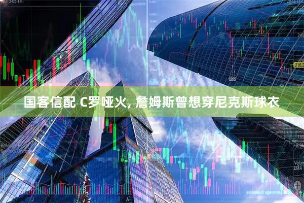 国客信配 C罗哑火, 詹姆斯曾想穿尼克斯球衣